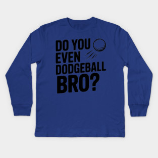 Do You Even Dodgeball Bro? Kids Long Sleeve T-Shirt