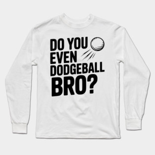 Do You Even Dodgeball Bro? Long Sleeve T-Shirt