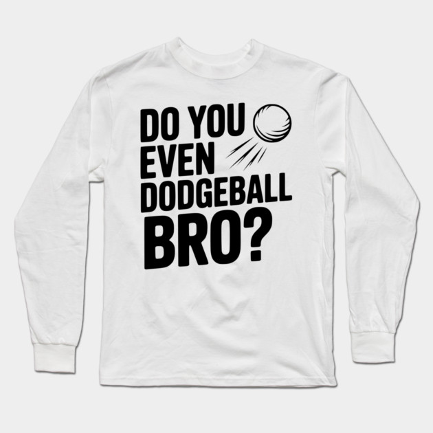 Do You Even Dodgeball Bro? Long Sleeve T-Shirt by Frank Ring