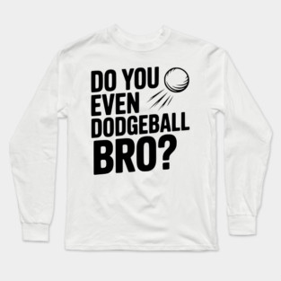 Do You Even Dodgeball Bro? Long Sleeve T-Shirt