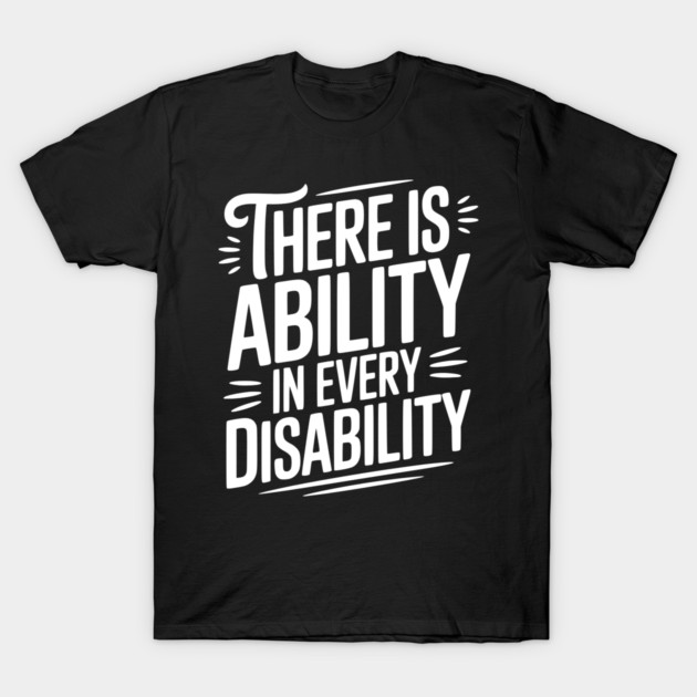 There is Ability in Every Disability T-Shirt by Frank Ring