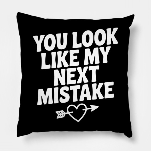 You Look Like My Next Mistake Pillow by Frank Ring