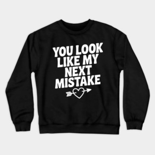 You Look Like My Next Mistake Crewneck Sweatshirt