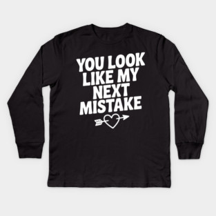 You Look Like My Next Mistake Kids Long Sleeve T-Shirt