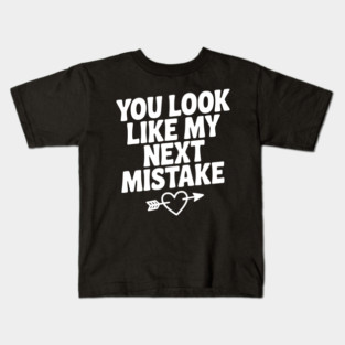 You Look Like My Next Mistake Kids T-Shirt