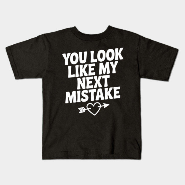 You Look Like My Next Mistake Kids T-Shirt by Frank Ring
