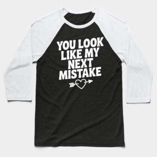 You Look Like My Next Mistake Baseball T-Shirt