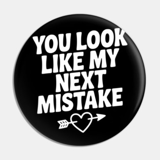 You Look Like My Next Mistake Pin