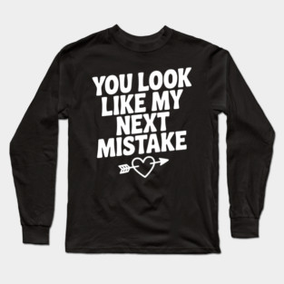 You Look Like My Next Mistake Long Sleeve T-Shirt