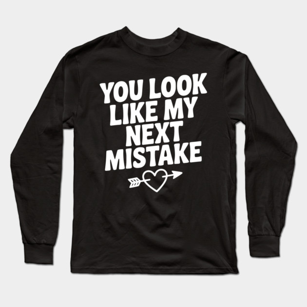 You Look Like My Next Mistake Long Sleeve T-Shirt by Frank Ring