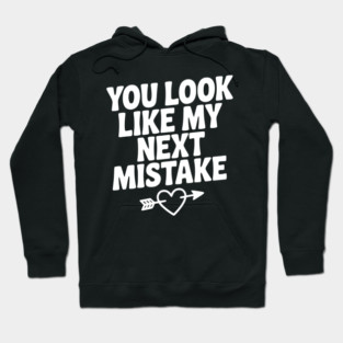 You Look Like My Next Mistake Hoodie
