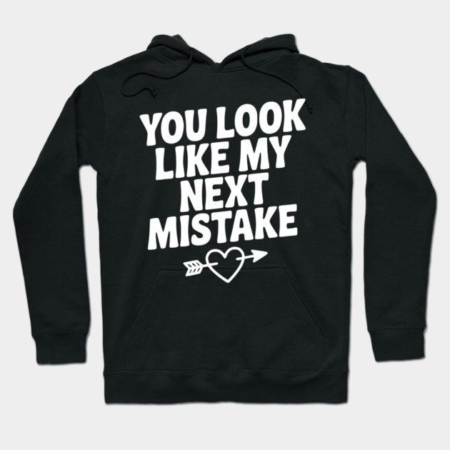 You Look Like My Next Mistake Hoodie by Frank Ring