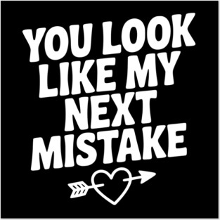 You Look Like My Next Mistake Posters and Art