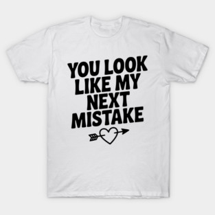 You Look Like My Next Mistake T-Shirt