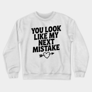 You Look Like My Next Mistake Crewneck Sweatshirt