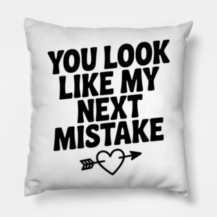 You Look Like My Next Mistake Pillow