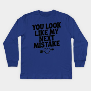 You Look Like My Next Mistake Kids Long Sleeve T-Shirt