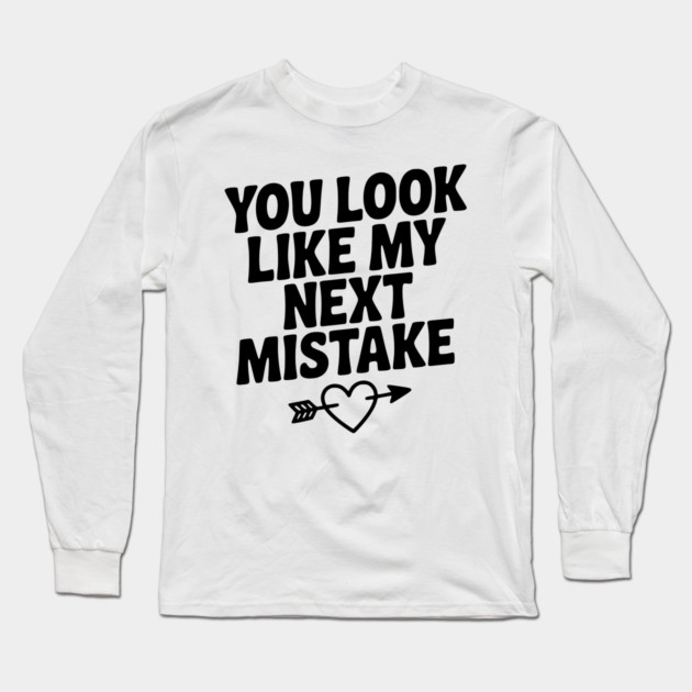 You Look Like My Next Mistake Long Sleeve T-Shirt by Frank Ring