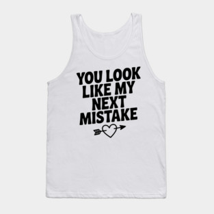 You Look Like My Next Mistake Tank Top