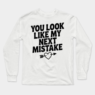 You Look Like My Next Mistake Long Sleeve T-Shirt