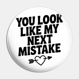 You Look Like My Next Mistake Pin