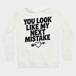 You Look Like My Next Mistake Hoodie