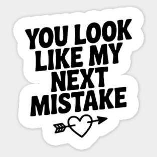 You Look Like My Next Mistake Sticker
