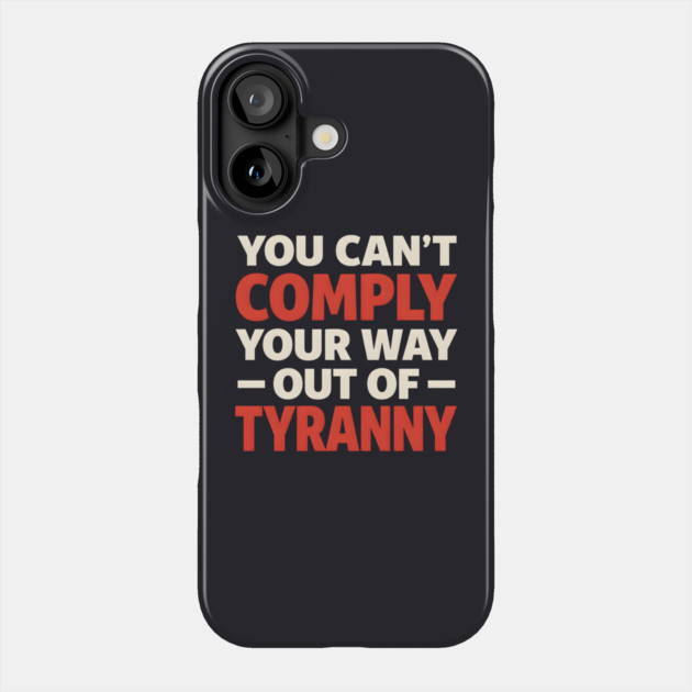 You Can't Comply Your Way Out Of Tyranny Phone Case by Charles's Store 8