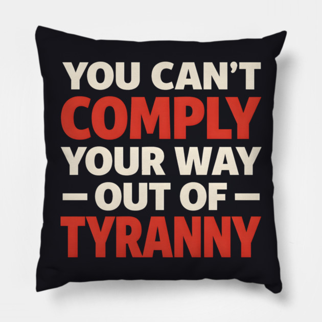 You Can't Comply Your Way Out Of Tyranny Pillow by Charles's Store 8