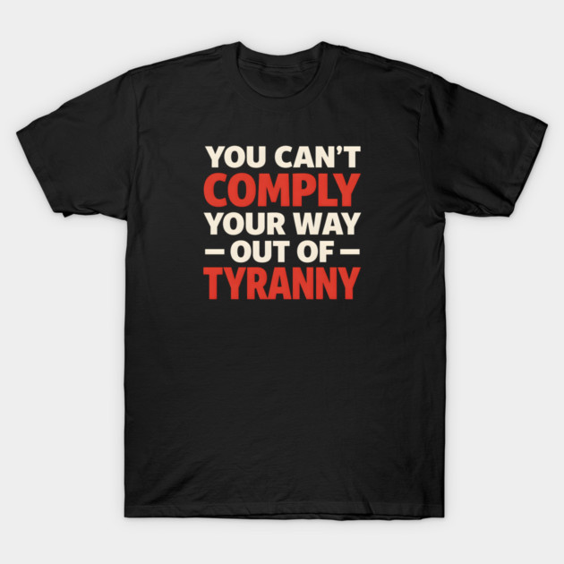 You Can't Comply Your Way Out Of Tyranny T-Shirt by Charles's Store 8