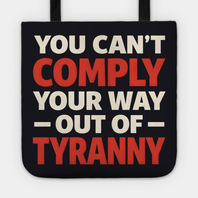 You Can't Comply Your Way Out Of Tyranny Tote by Charles's Store 8