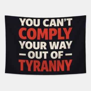 You Can't Comply Your Way Out Of Tyranny Tapestry