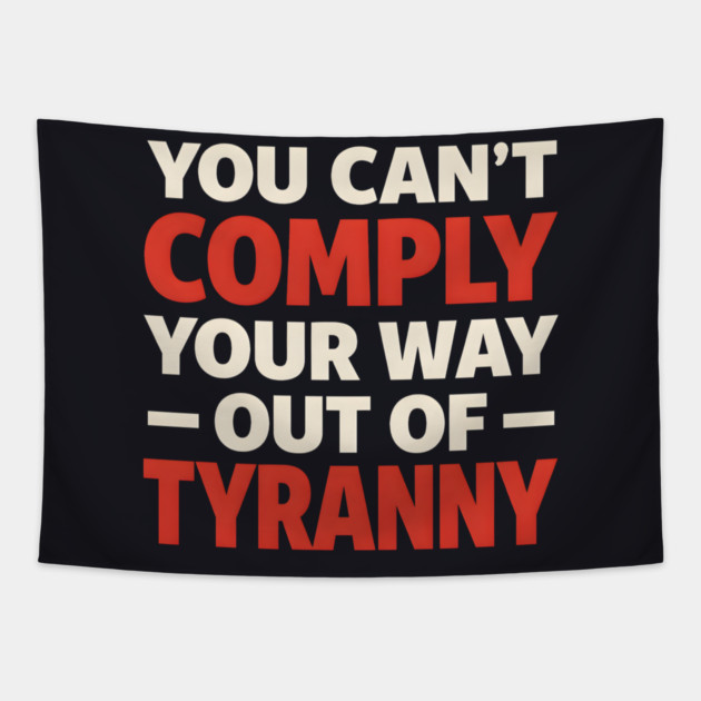 You Can't Comply Your Way Out Of Tyranny Tapestry by Charles's Store 8