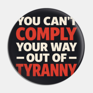 You Can't Comply Your Way Out Of Tyranny Pin