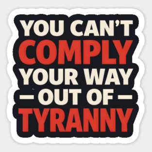 You Can't Comply Your Way Out Of Tyranny Magnet