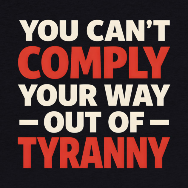 You Can't Comply Your Way Out Of Tyranny by Charles's Store 8