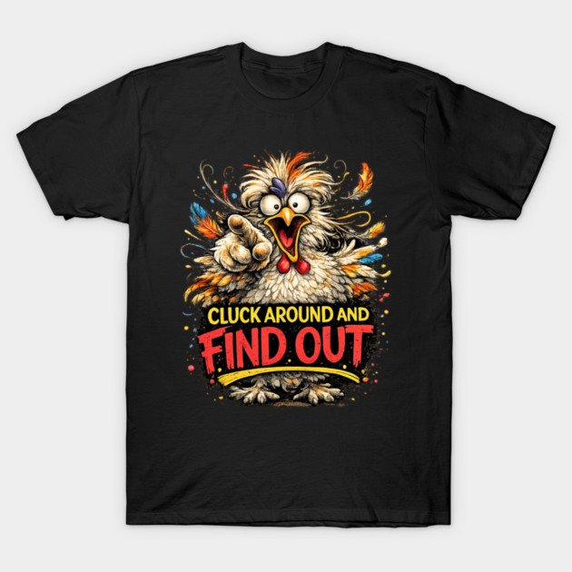 Cluck Around and Find Out! T-Shirt by CrazyGirl