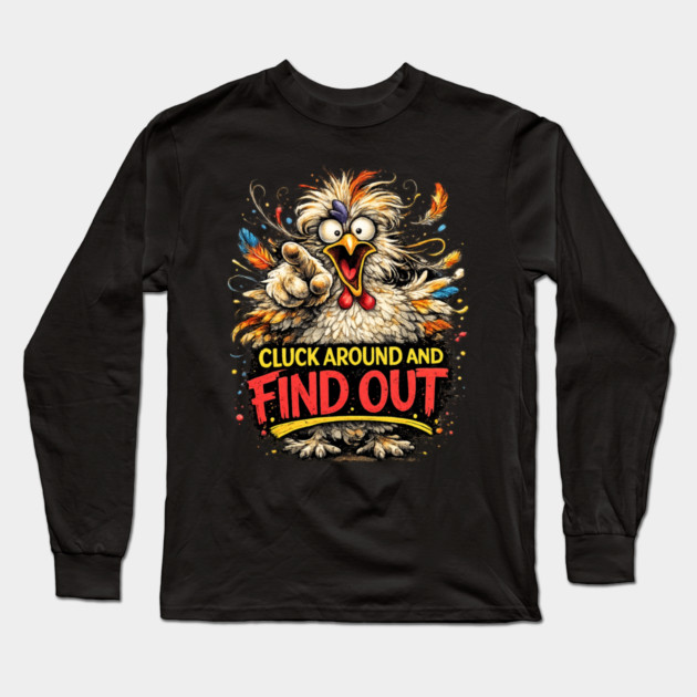 Cluck Around and Find Out! Long Sleeve T-Shirt by CrazyGirl