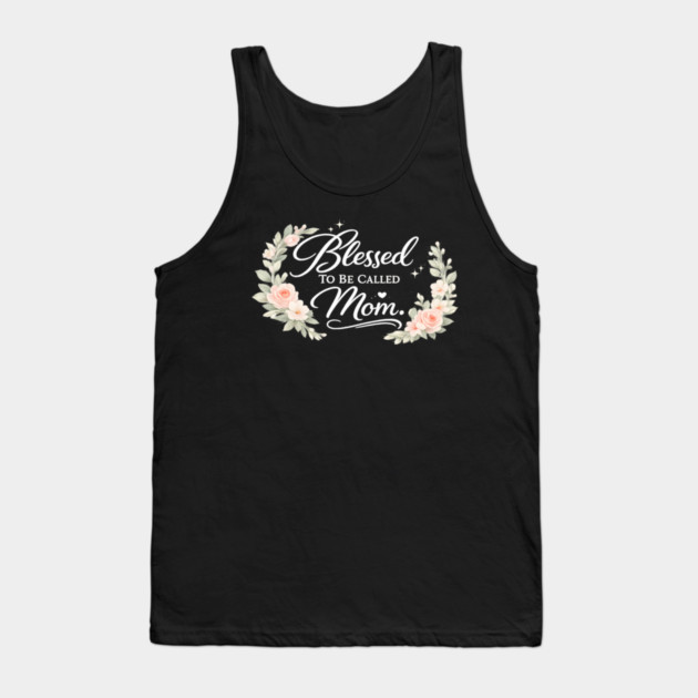 Blessed To Be Called A Mom Christian Mothers Gift Tank Top by Francisca's Store