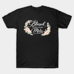 Blessed To Be Called A Mom Christian Mothers Gift T-Shirt