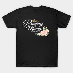 Praying Mama Christian Gift T-Shirt