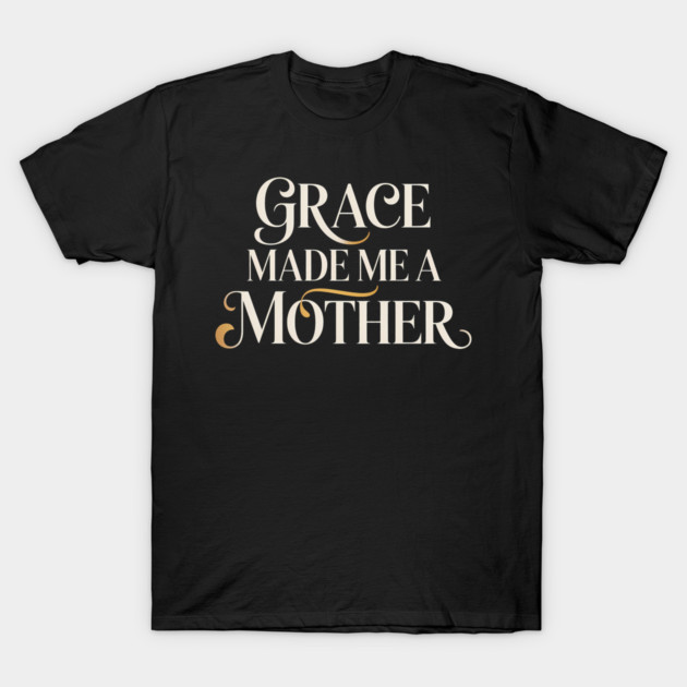 Grace Made Me A Mother Christian Gift T-Shirt by Francisca's Store