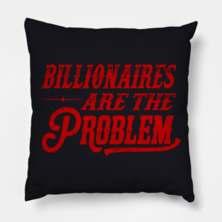 Billionaires Are The Problem Pillow