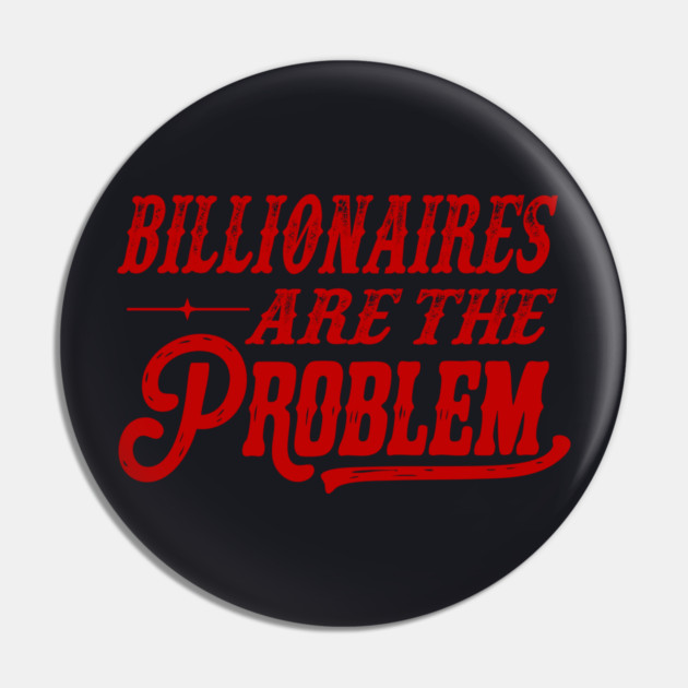 Billionaires Are The Problem Pin by Charles's Store 8