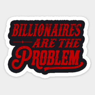 Billionaires Are The Problem Sticker