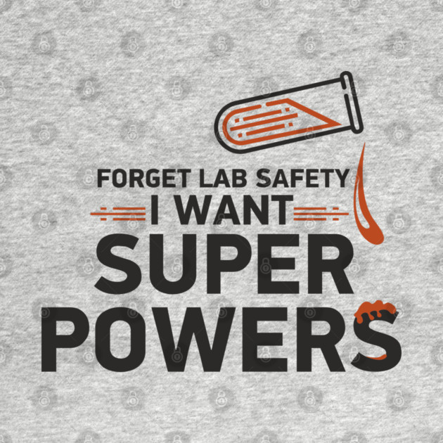 Forget Lab Safety I Want Super Powers by Anticorporati