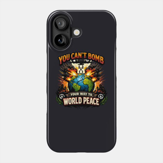 You Can't Bomb Your Way To World Peace Phone Case by Charles's Store 8