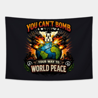 You Can't Bomb Your Way To World Peace Tapestry