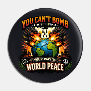 You Can't Bomb Your Way To World Peace Pin