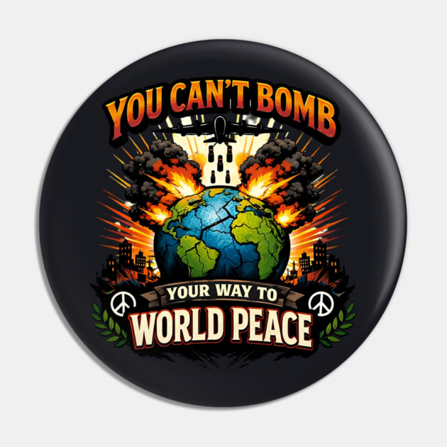 You Can't Bomb Your Way To World Peace Pin by Charles's Store 8